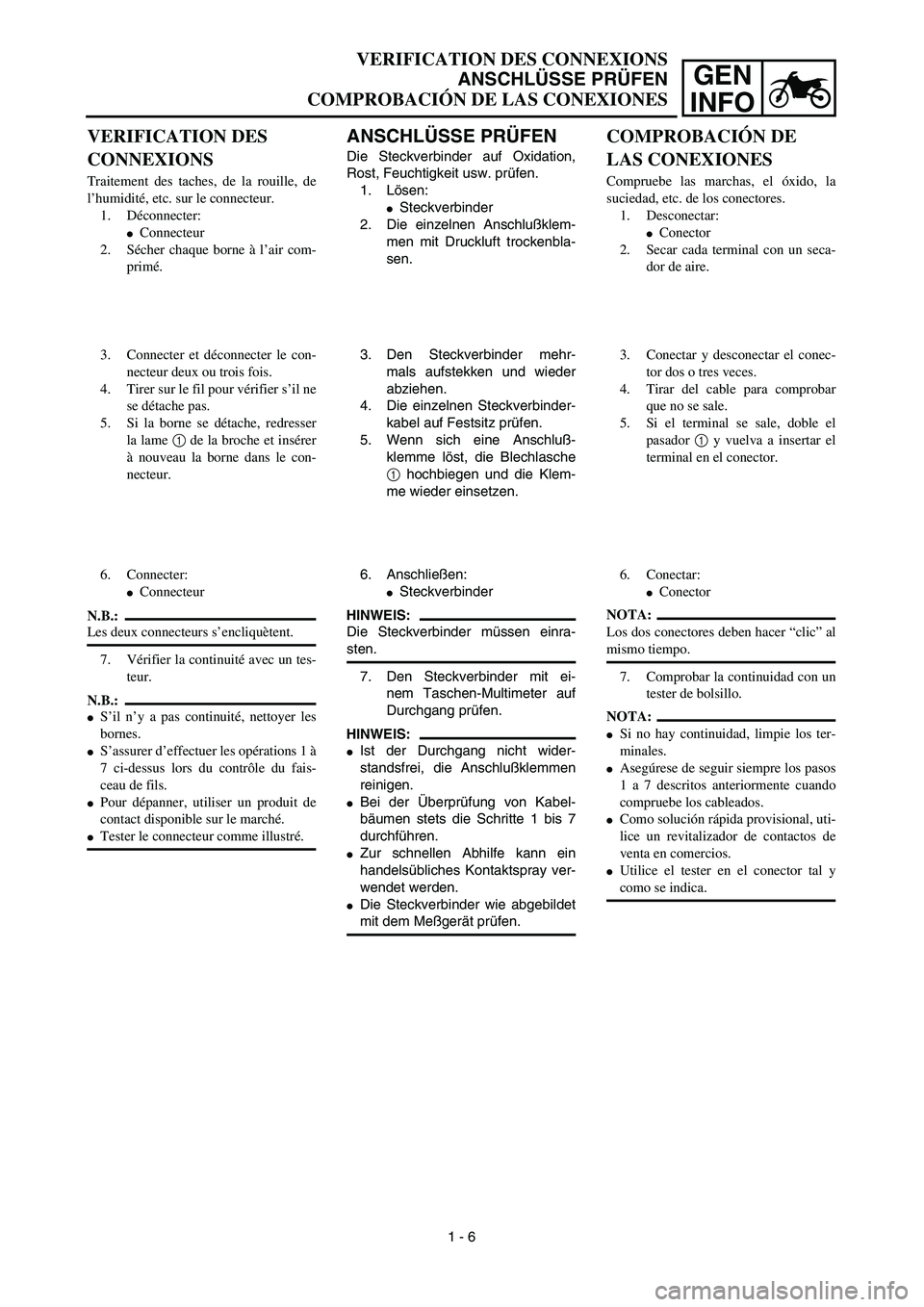 YAMAHA WR 450F 2003  Manuale de Empleo (in Spanish) GEN
INFO
ANSCHLÜSSE PRÜFEN
Die Steckverbinder auf Oxidation,
Rost, Feuchtigkeit usw. prüfen.
1. Lösen:
Steckverbinder
2. Die einzelnen Anschlußklem-
men mit Druckluft trockenbla-
sen.
3. Den Ste