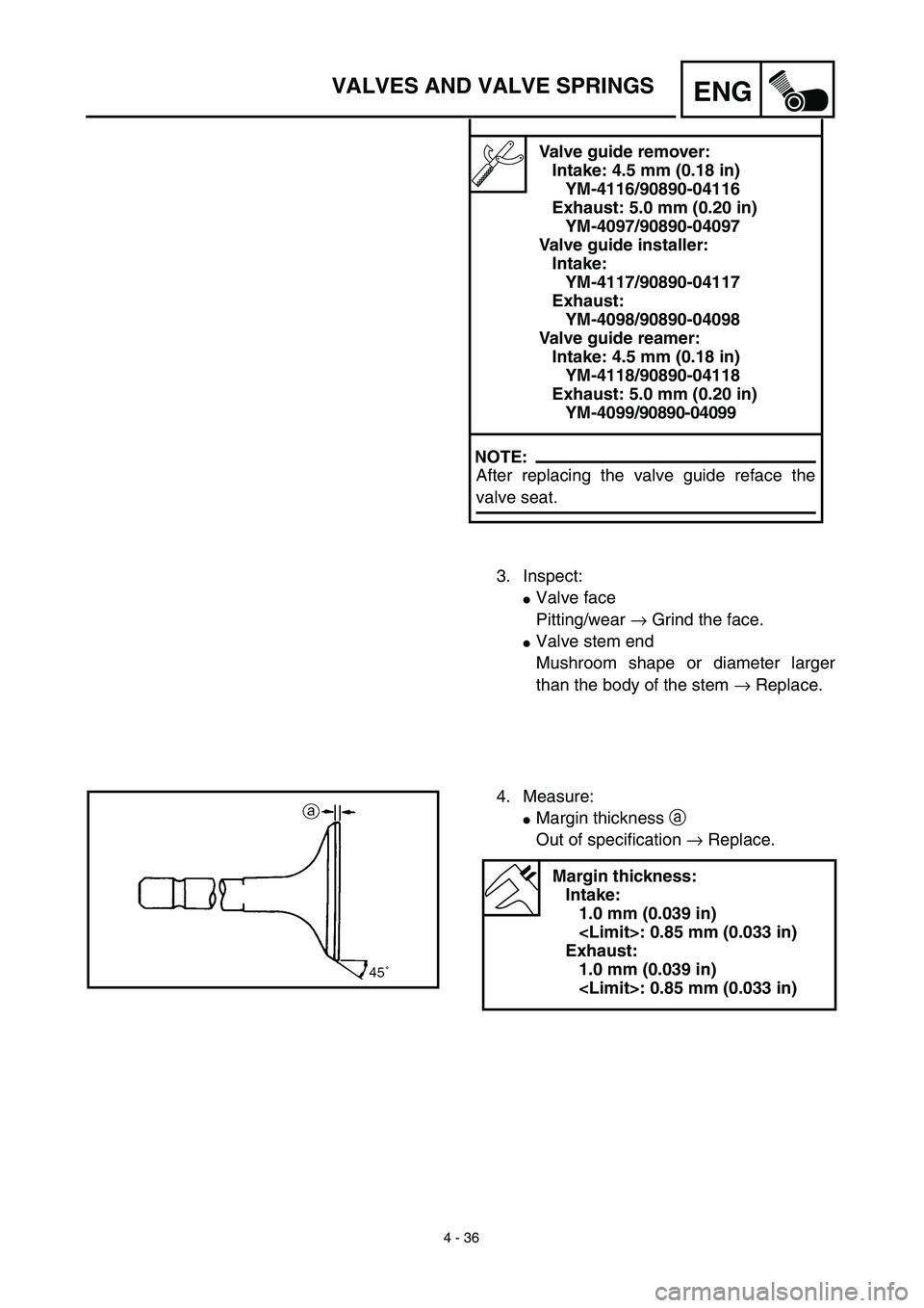 YAMAHA WR 450F 2003  Manuale de Empleo (in Spanish) 4 - 36
ENGVALVES AND VALVE SPRINGS
Valve guide remover:
Intake: 4.5 mm (0.18 in)
YM-4116/90890-04116
Exhaust: 5.0 mm (0.20 in)
YM-4097/90890-04097
Valve guide installer:
Intake:
YM-4117/90890-04117
Ex