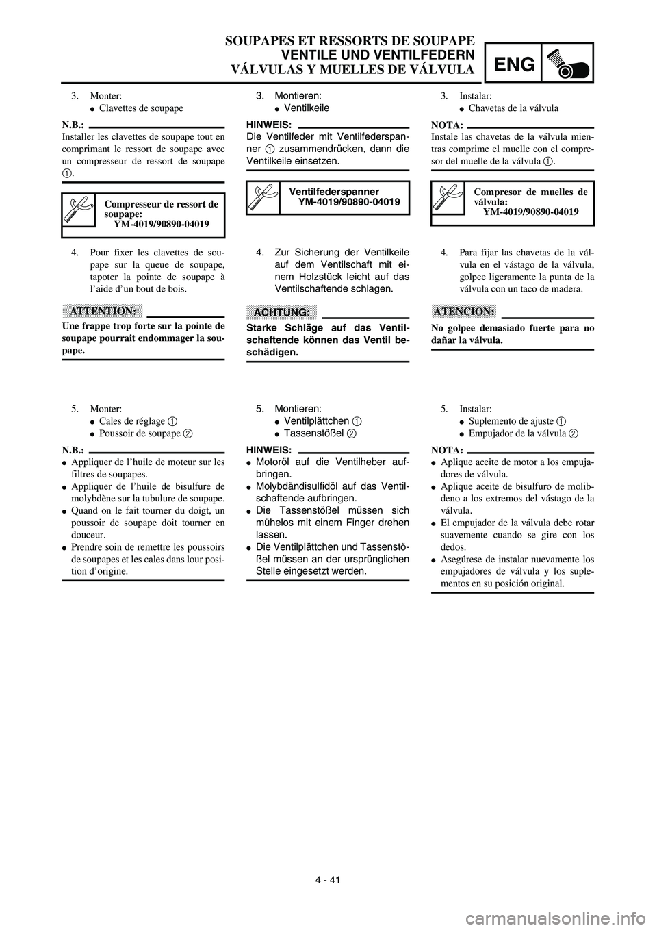 YAMAHA WR 450F 2003  Manuale de Empleo (in Spanish) ENG
4 - 41 3. Montieren:
Ventilkeile
HINWEIS:
Die Ventilfeder mit Ventilfederspan-
ner 1 zusammendrücken, dann die
Ventilkeile einsetzen.
Ventilfederspanner
YM-4019/90890-04019
4. Zur Sicherung der 