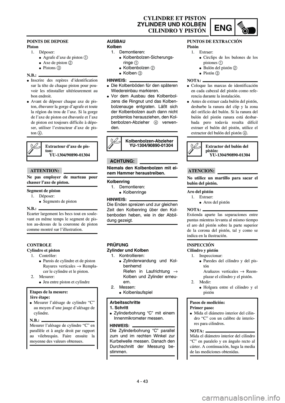 YAMAHA WR 450F 2003  Manuale de Empleo (in Spanish) ENG
4 - 43
CYLINDRE ET PISTON
ZYLINDER UND KOLBEN
CILINDRO Y PISTÓN
AUSBAU
Kolben
1. Demontieren:
Kolbenbolzen-Sicherungs-
ringe 1 
Kolbenbolzen 2 
Kolben 3 
HINWEIS:
Die Kolbenböden für den sp