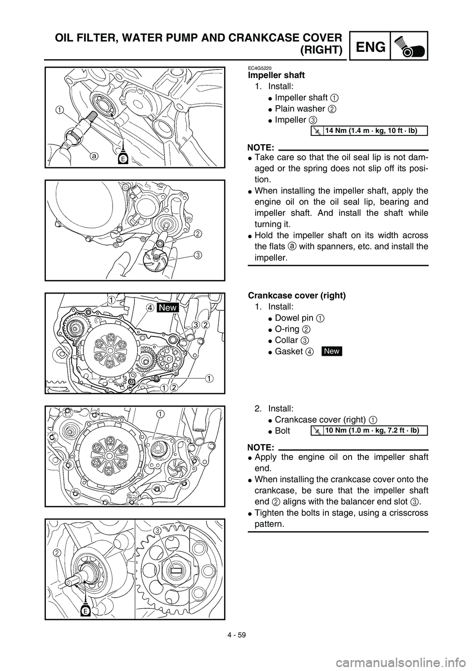 YAMAHA WR 450F 2003  Owners Manual 4 - 59
ENG
OIL FILTER, WATER PUMP AND CRANKCASE COVER
(RIGHT)
EC4G5220
Impeller shaft
1. Install:
Impeller shaft 1 
Plain washer 2 
Impeller 3 
NOTE:
Take care so that the oil seal lip is not dam-