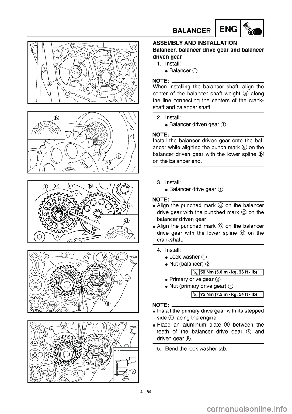 YAMAHA WR 450F 2003  Owners Manual  
4 - 64
ENG
 
BALANCER 
ASSEMBLY AND INSTALLATION
Balancer, balancer drive gear and balancer
driven gear 
1. Install: 
 
Balancer  
1 
 
NOTE:
 
When installing the balancer shaft, align the
center 