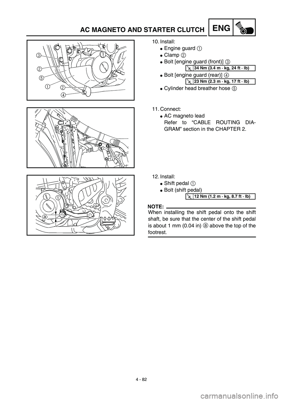 YAMAHA WR 450F 2003  Manuale de Empleo (in Spanish) 4 - 82
ENG
10. Install:
Engine guard 1 
Clamp 2 
Bolt [engine guard (front)] 3 
Bolt [engine guard (rear)] 4 
Cylinder head breather hose 5 
T R..34 Nm (3.4 m · kg, 24 ft · lb)
T R..23 Nm (2.3 