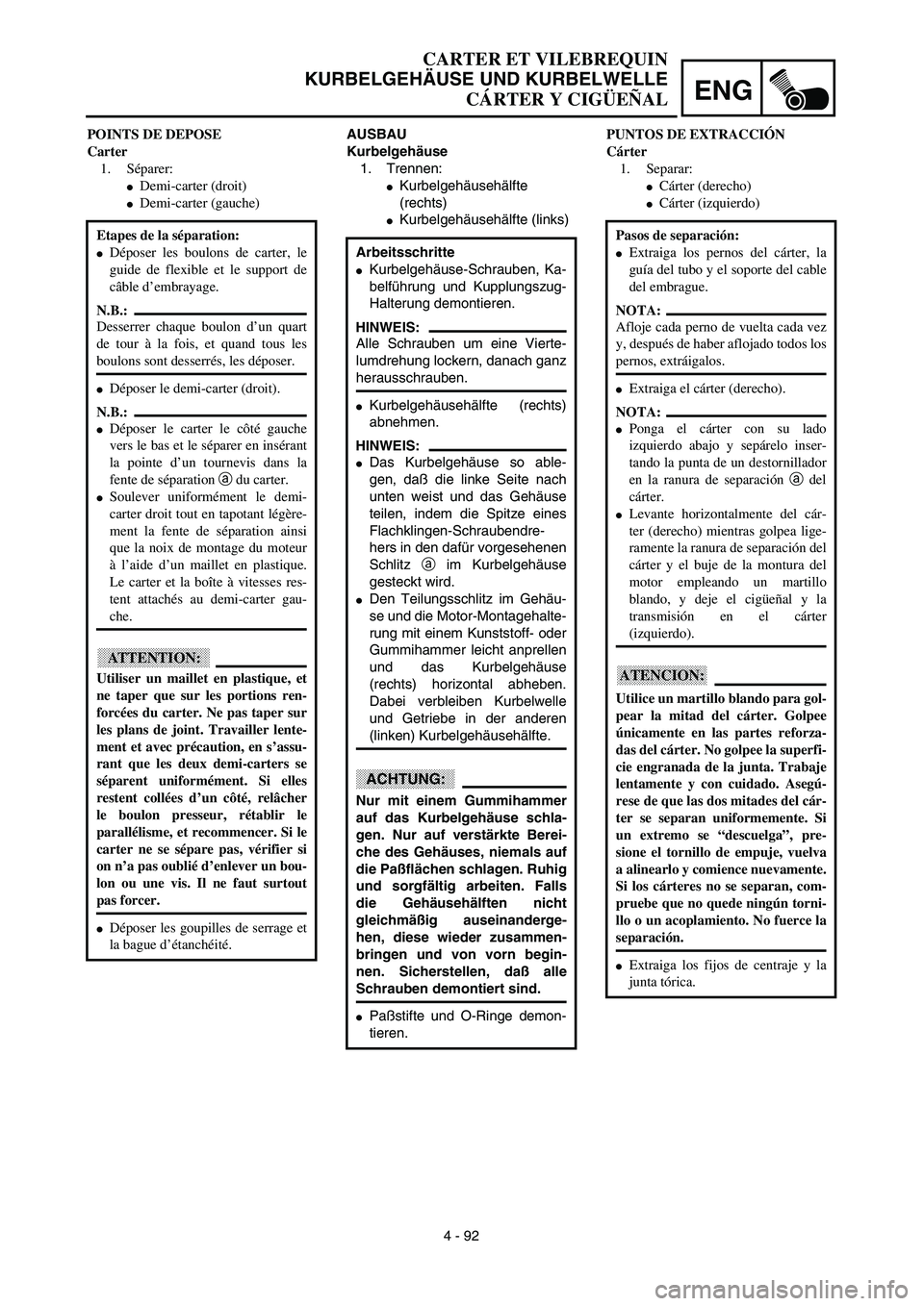 YAMAHA WR 450F 2003  Manuale de Empleo (in Spanish) ENG
4 - 92
CARTER ET VILEBREQUIN
KURBELGEHÄUSE UND KURBELWELLE
CÁRTER Y CIGÜEÑAL
AUSBAU
Kurbelgehäuse
1. Trennen:
Kurbelgehäusehälfte
(rechts)
Kurbelgehäusehälfte (links)
Arbeitsschritte
K