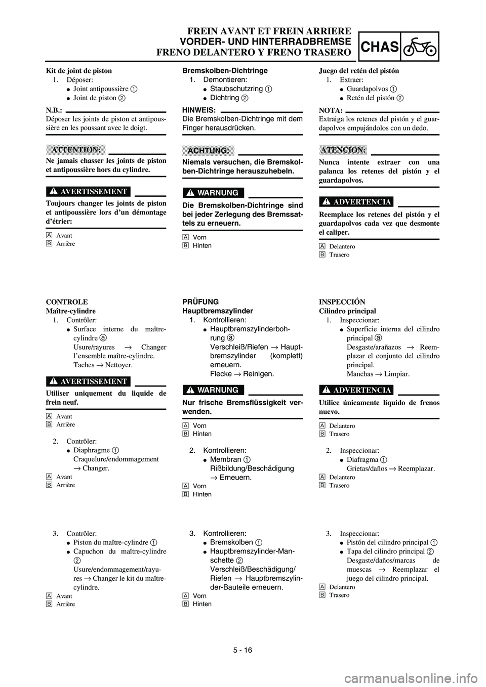 YAMAHA WR 450F 2003  Manuale de Empleo (in Spanish) 5 - 16
CHAS
FREIN AVANT ET FREIN ARRIERE
VORDER- UND HINTERRADBREMSE
FRENO DELANTERO Y FRENO TRASERO
Bremskolben-Dichtringe
1. Demontieren:
Staubschutzring 1 
Dichtring 2 
HINWEIS:
Die Bremskolben-D