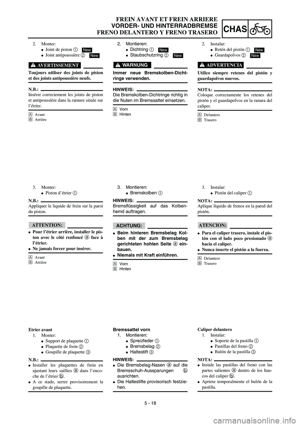 YAMAHA WR 450F 2003  Manuale de Empleo (in Spanish) 5 - 18
CHAS
2. Montieren:
Dichtring 1 
Staubschutzring 2 
WARNUNG
Immer neue Bremskolben-Dicht-
ringe verwenden.
HINWEIS:
Die Bremskolben-Dichtringe richtig in
die Nuten im Bremssattel einsetzen.
Å