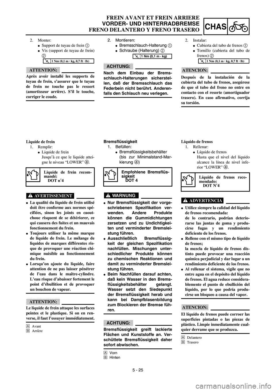 YAMAHA WR 450F 2003  Manuale de Empleo (in Spanish) 5 - 25
CHAS
FREIN AVANT ET FREIN ARRIERE
VORDER- UND HINTERRADBREMSE
FRENO DELANTERO Y FRENO TRASERO
2. Montieren:
Bremsschlauch-Halterung 1
Schraube (Halterung) 2 
ACHTUNG:
Nach dem Einbau der Brem