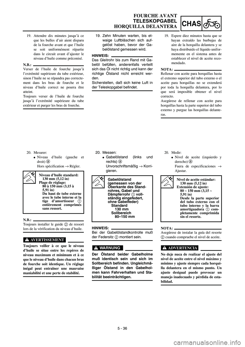 YAMAHA WR 450F 2003  Manuale de Empleo (in Spanish) 5 - 36
CHAS
FOURCHE AVANT
TELESKOPGABEL
HORQUILLA DELANTERA
19. Zehn Minuten warten, bis et-
waige Luftbläschen sich auf-
gelöst haben, bevor der Ga-
belölstand gemessen wird.
HINWEIS:
Das Gleitroh