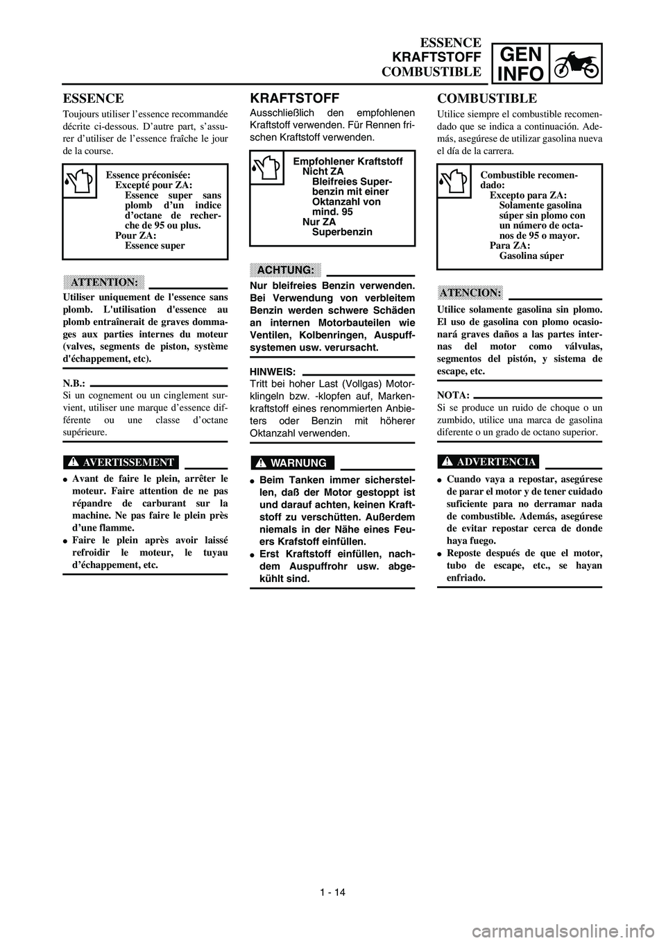 YAMAHA WR 450F 2003  Manuale de Empleo (in Spanish) GEN
INFO
KRAFTSTOFF
Ausschließlich den empfohlenen
Kraftstoff verwenden. Für Rennen fri-
schen Kraftstoff verwenden.
ACHTUNG:
Nur bleifreies Benzin verwenden.
Bei Verwendung von verbleitem
Benzin we