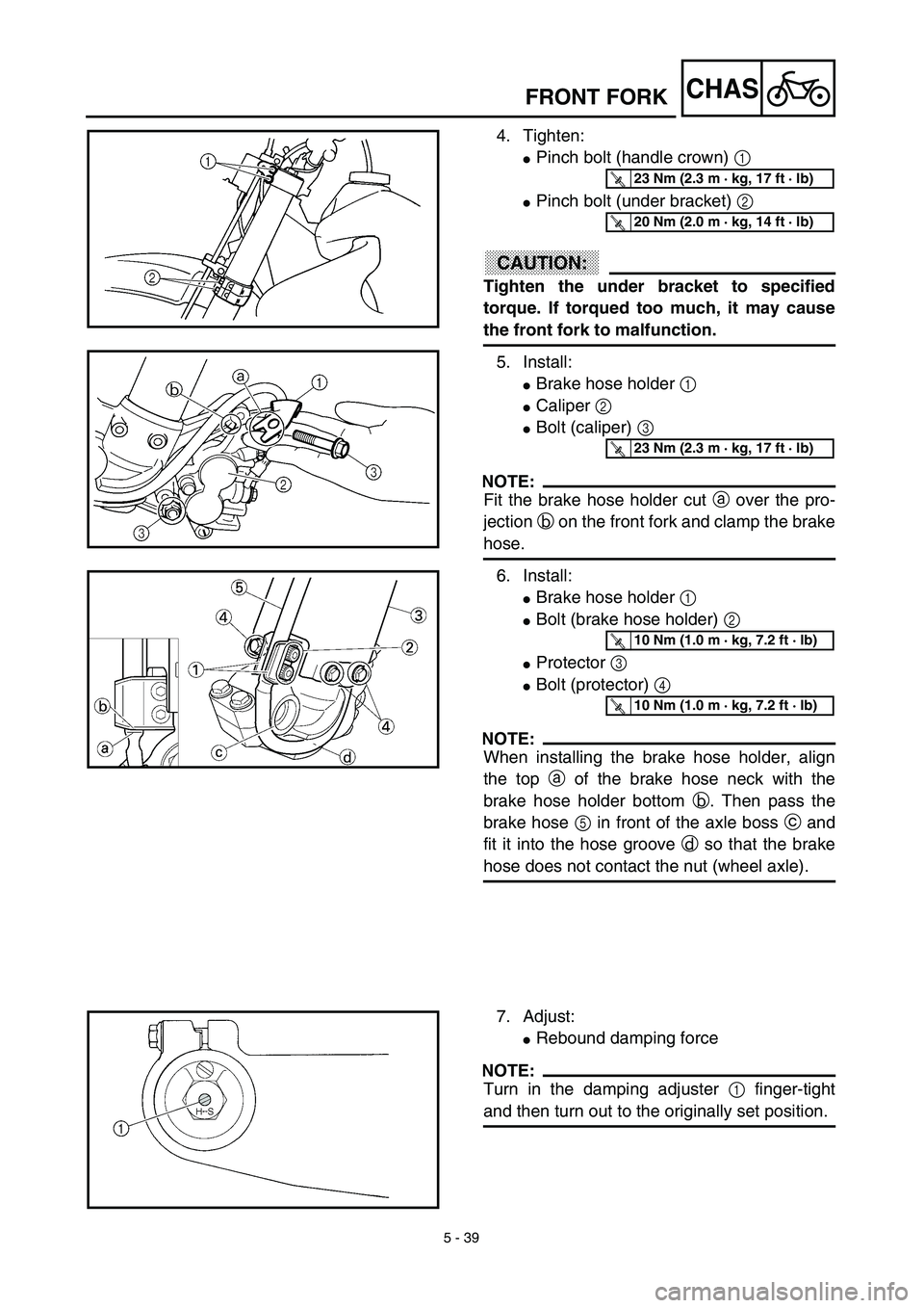 YAMAHA WR 450F 2003  Manuale de Empleo (in Spanish) 5 - 39
CHASFRONT FORK
4. Tighten:
Pinch bolt (handle crown) 1 
Pinch bolt (under bracket) 2 
ACHTUNG:CAUTION:
Tighten the under bracket to specified
torque. If torqued too much, it may cause
the fro