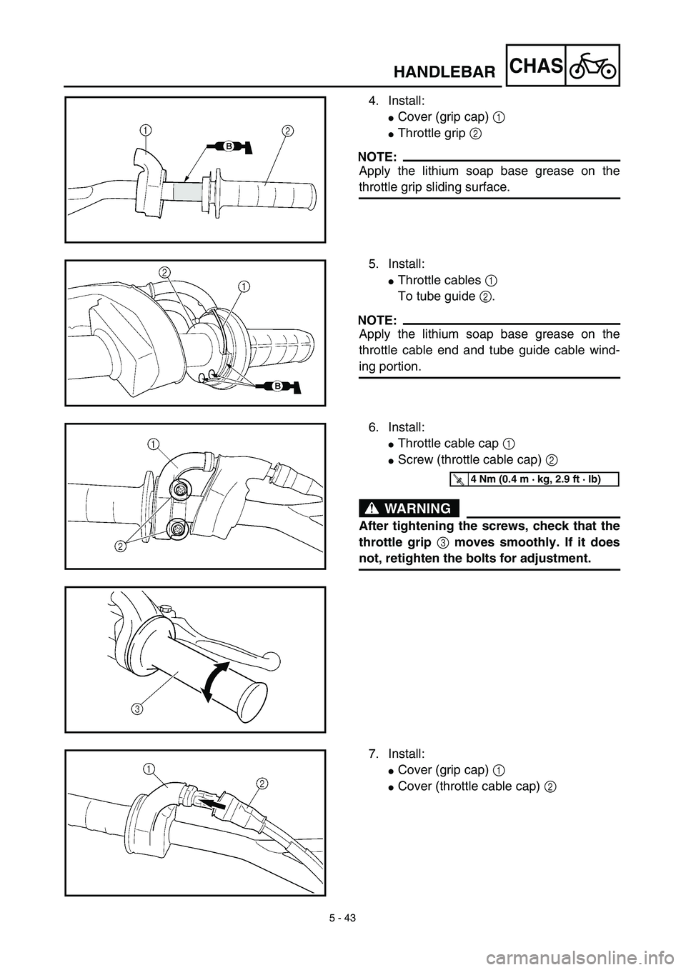 YAMAHA WR 450F 2003  Manuale de Empleo (in Spanish) 5 - 43
CHASHANDLEBAR
4. Install:
Cover (grip cap) 1
Throttle grip 2
NOTE:
Apply the lithium soap base grease on the
throttle grip sliding surface.
5. Install:
Throttle cables 1 
To tube guide 2.
NO