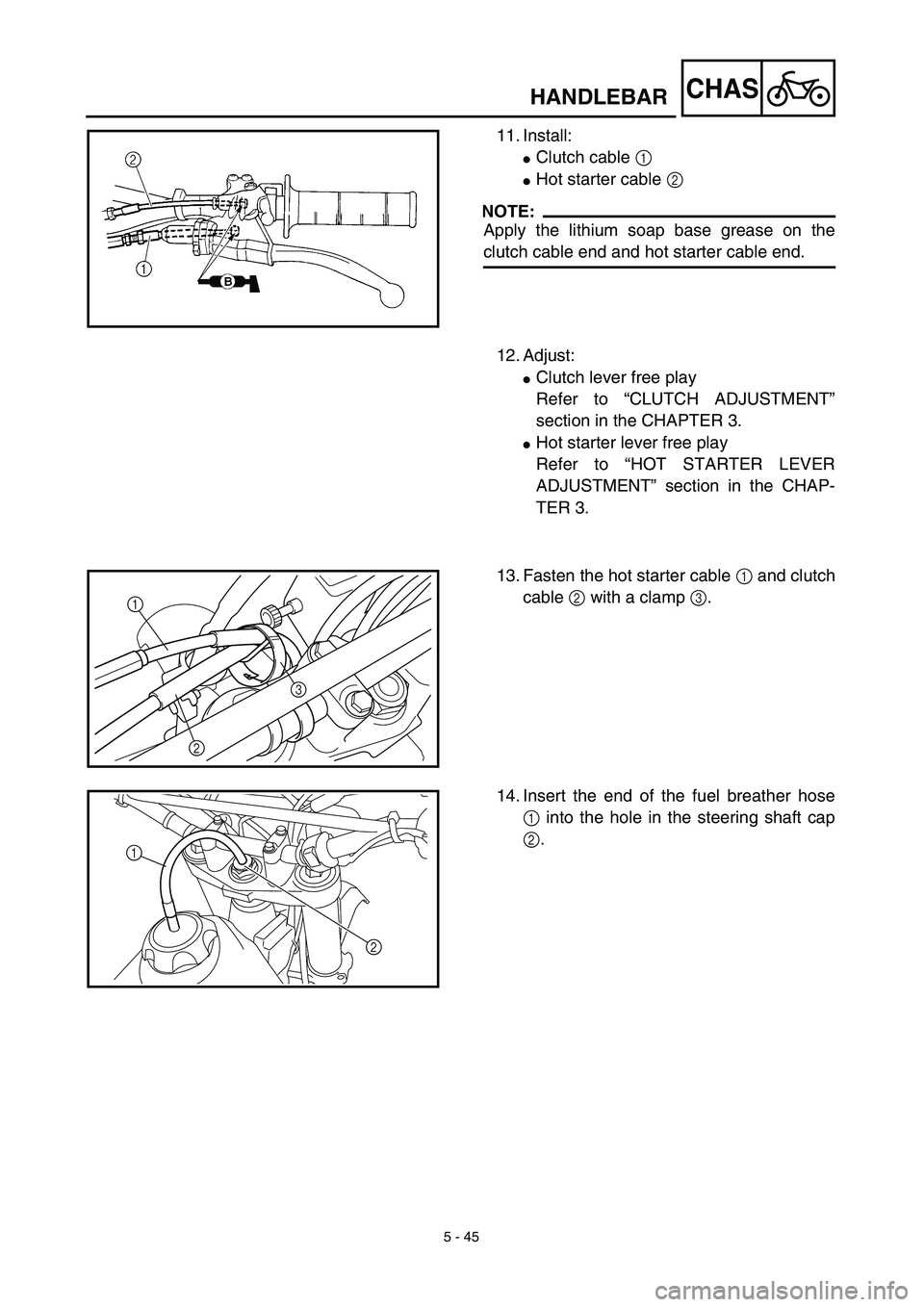 YAMAHA WR 450F 2003  Manuale de Empleo (in Spanish) 5 - 45
CHASHANDLEBAR
11. Install:
Clutch cable 1 
Hot starter cable 2
NOTE:
Apply the lithium soap base grease on the
clutch cable end and hot starter cable end.
12. Adjust:
Clutch lever free play
