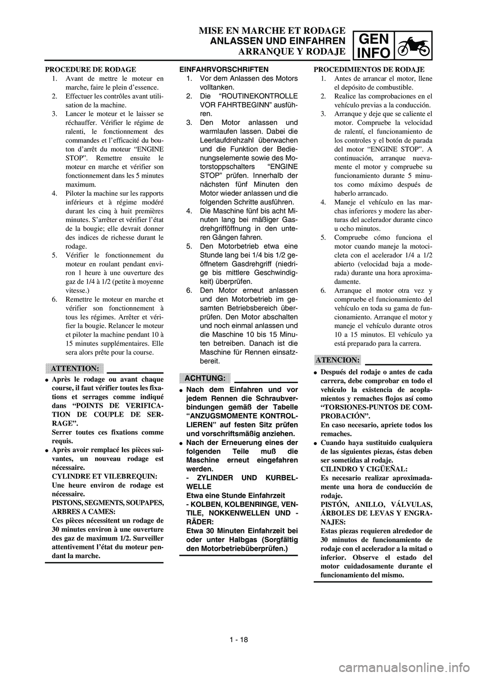 YAMAHA WR 450F 2003  Manuale de Empleo (in Spanish) GEN
INFO
EINFAHRVORSCHRIFTEN
1. Vor dem Anlassen des Motors
volltanken.
2. Die “ROUTINEKONTROLLE
VOR FAHRTBEGINN” ausfüh-
ren.
3. Den Motor anlassen und
warmlaufen lassen. Dabei die
Leerlaufdrehz