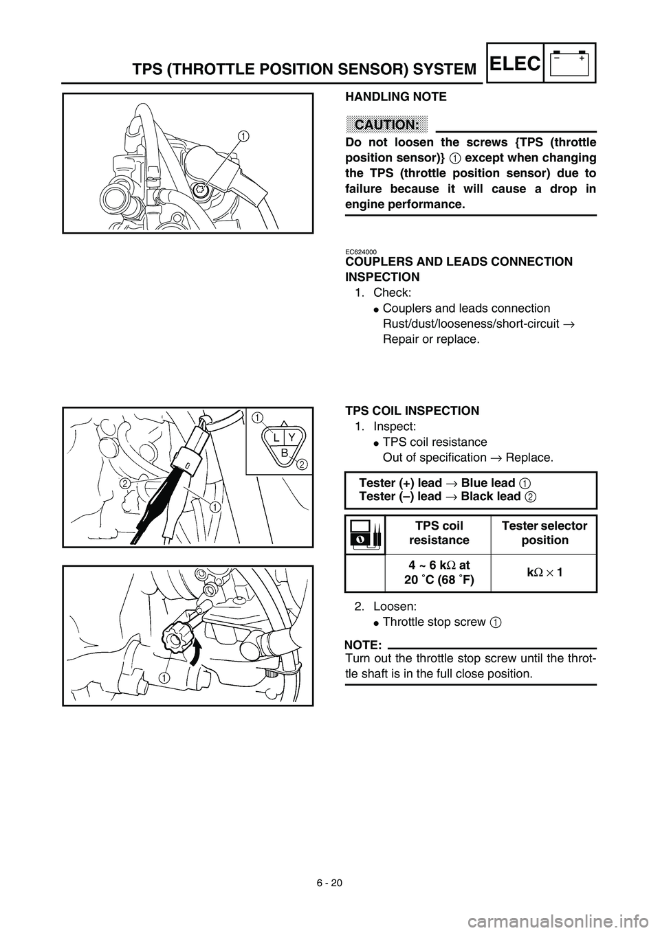 YAMAHA WR 450F 2003 User Guide 6 - 20
–+ELECTPS (THROTTLE POSITION SENSOR) SYSTEM
HANDLING NOTE
CAUTION:
Do not loosen the screws {TPS (throttle
position sensor)} 1 except when changing
the TPS (throttle position sensor) due to
f YAMAHA WR 450F 2003 User Guide 6 - 20
–+ELECTPS (THROTTLE POSITION SENSOR) SYSTEM
HANDLING NOTE
CAUTION:
Do not loosen the screws {TPS (throttle
position sensor)} 1 except when changing
the TPS (throttle position sensor) due to
f