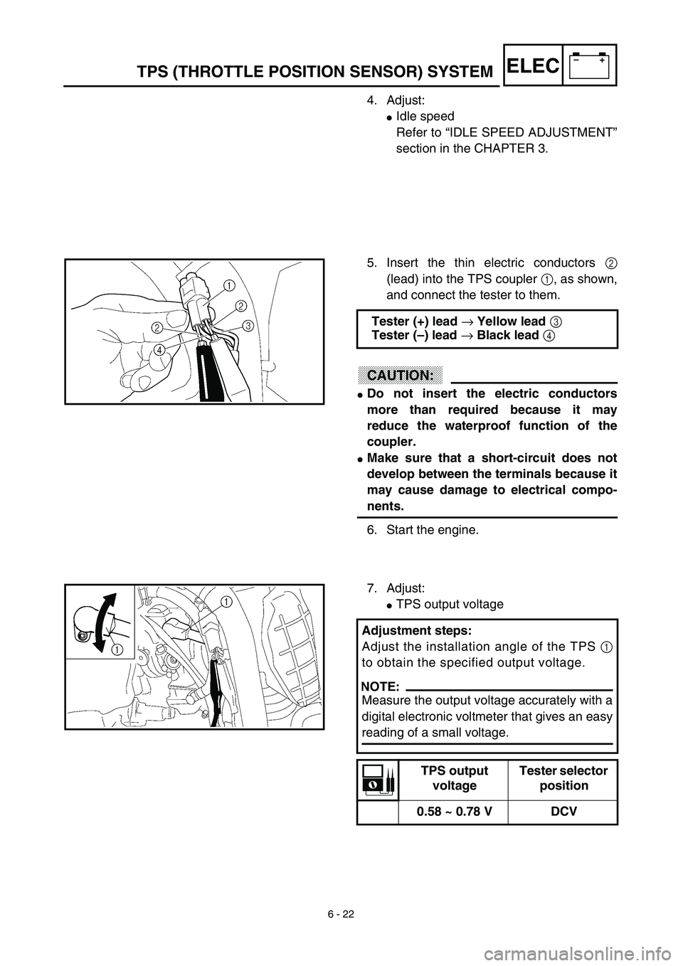 YAMAHA WR 450F 2003 Owners Manual 6 - 22
–+ELECTPS (THROTTLE POSITION SENSOR) SYSTEM
4. Adjust:
Idle speed
Refer to “IDLE SPEED ADJUSTMENT”
section in the CHAPTER 3. 
5. Insert the thin electric conductors 2
(lead) into the TPS