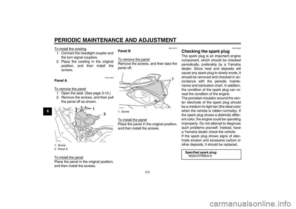 YAMAHA XCITY 125 2012 Service Manual PERIODIC MAINTENANCE AND ADJUSTMENT
6-9
6To install the cowling
1. Connect the headlight coupler and
the turn signal couplers.
2. Place the cowling in the original
position, and then install the
screw
