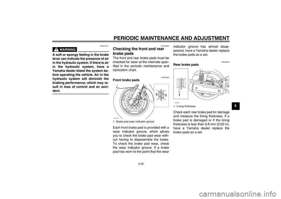 YAMAHA XCITY 125 2012 Repair Manual PERIODIC MAINTENANCE AND ADJUSTMENT
6-20
6
WARNING
EWA14211
A soft or spongy feeling in the brake
lever can indicate the presence of air
in the hydraulic system. If there is air
in the hydraulic syste