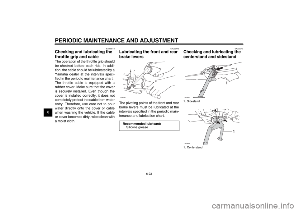 YAMAHA XCITY 125 2012 Repair Manual PERIODIC MAINTENANCE AND ADJUSTMENT
6-23
6
EAU23114
Checking and lubricating the 
throttle grip and cable The operation of the throttle grip should
be checked before each ride. In addi-
tion, the cabl