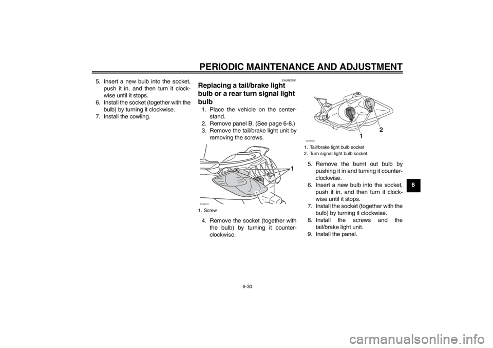 YAMAHA XCITY 125 2012 Manual PDF PERIODIC MAINTENANCE AND ADJUSTMENT
6-30
6 5. Insert a new bulb into the socket,
push it in, and then turn it clock-
wise until it stops.
6. Install the socket (together with the
bulb) by turning it c YAMAHA XCITY 125 2012 Manual PDF PERIODIC MAINTENANCE AND ADJUSTMENT
6-30
6 5. Insert a new bulb into the socket,
push it in, and then turn it clock-
wise until it stops.
6. Install the socket (together with the
bulb) by turning it c