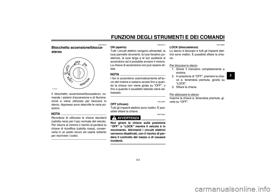 YAMAHA XCITY 125 2012  Notices Demploi (in French) FUNZIONI DEGLI STRUMENTI E DEI COMANDI
3-2
3
HAU10472
Blocchetto accensione/blocca-
sterzo Il blocchetto accensione/bloccasterzo co-
manda i sistemi d’accensione e di illumina-
zione e viene utilizz