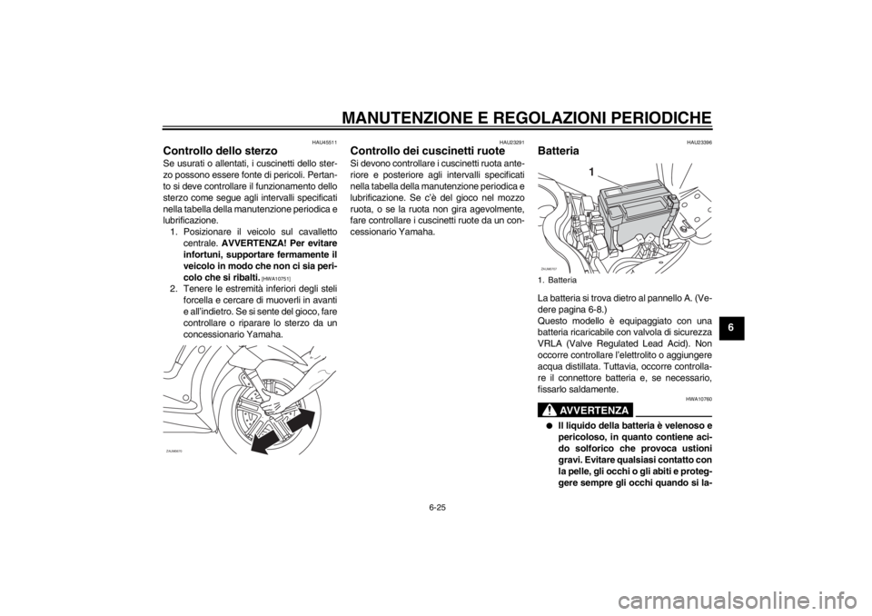YAMAHA XCITY 125 2012 Notices Demploi (in French) MANUTENZIONE E REGOLAZIONI PERIODICHE
6-25
6
HAU45511
Controllo dello sterzo Se usurati o allentati, i cuscinetti dello ster-
zo possono essere fonte di pericoli. Pertan-
to si deve controllare il fun YAMAHA XCITY 125 2012 Notices Demploi (in French) MANUTENZIONE E REGOLAZIONI PERIODICHE
6-25
6
HAU45511
Controllo dello sterzo Se usurati o allentati, i cuscinetti dello ster-
zo possono essere fonte di pericoli. Pertan-
to si deve controllare il fun