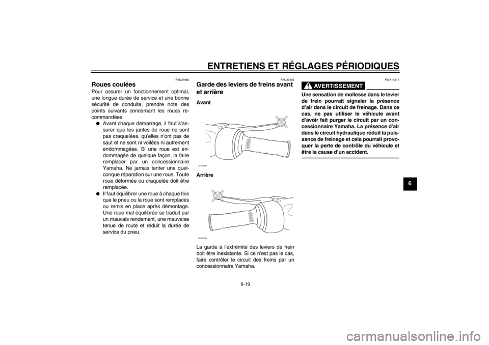 YAMAHA XCITY 125 2011 Notices Demploi (in French) ENTRETIENS ET RÉGLAGES PÉRIODIQUES
6-19
6
FAU21962
Roues coulées Pour assurer un fonctionnement optimal,
une longue durée de service et une bonne
sécurité de conduite, prendre note des
points su YAMAHA XCITY 125 2011 Notices Demploi (in French) ENTRETIENS ET RÉGLAGES PÉRIODIQUES
6-19
6
FAU21962
Roues coulées Pour assurer un fonctionnement optimal,
une longue durée de service et une bonne
sécurité de conduite, prendre note des
points su