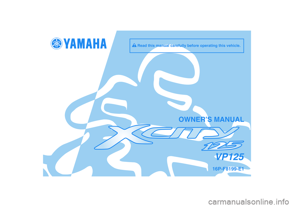 YAMAHA XCITY 125 2009  Owners Manual PANTONE285CVC
VP125
OWNER’S MANUAL
16P-F8199-E1
Read this manual carefully before operating this vehicle. 
