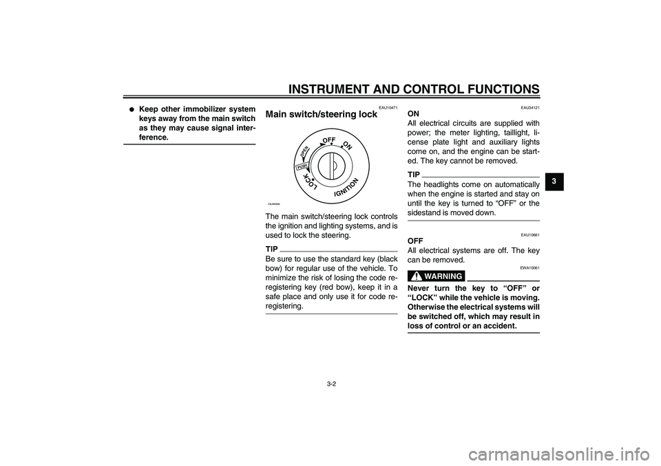 YAMAHA XCITY 125 2009 User Guide INSTRUMENT AND CONTROL FUNCTIONS
3-2
3

Keep other immobilizer system
keys away from the main switch
as they may cause signal inter-ference.
EAU10471
Main switch/steering lock The main switch/steerin