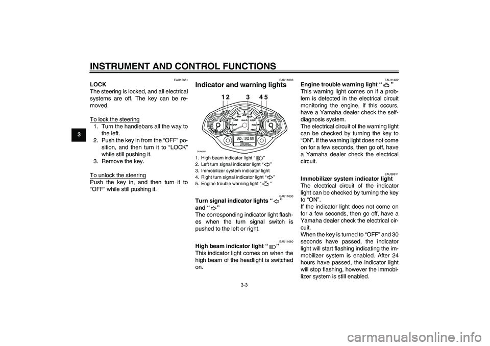 YAMAHA XCITY 125 2009 User Guide INSTRUMENT AND CONTROL FUNCTIONS
3-3
3
EAU10681
LOCK
The steering is locked, and all electrical
systems are off. The key can be re-
moved.
To lock the steering1. Turn the handlebars all the way to
the