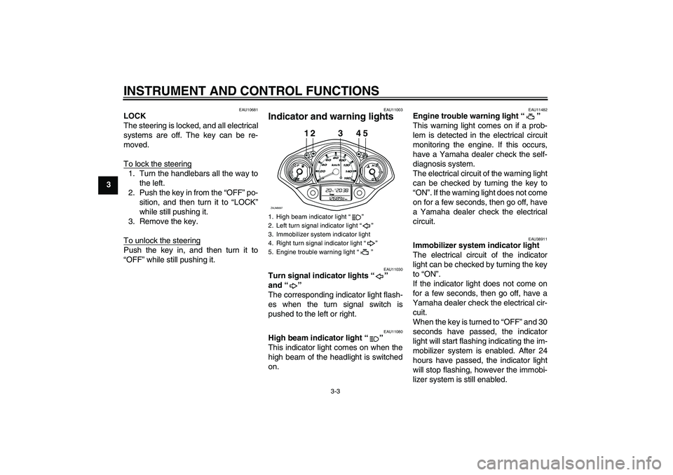 YAMAHA XCITY 125 2009  Owners Manual INSTRUMENT AND CONTROL FUNCTIONS
3-3
3
EAU10681
LOCK
The steering is locked, and all electrical
systems are off. The key can be re-
moved.
To lock the steering1. Turn the handlebars all the way to
the