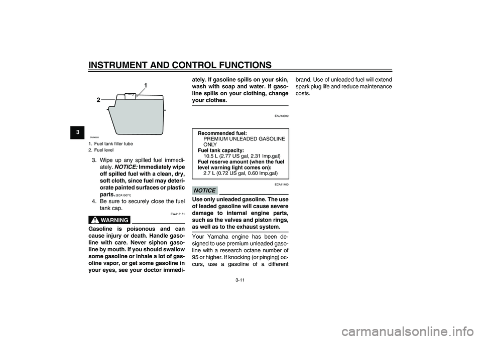 YAMAHA XCITY 125 2009 Owners Manual INSTRUMENT AND CONTROL FUNCTIONS
3-11
3
3. Wipe up any spilled fuel immedi-
ately. NOTICE: Immediately wipe
off spilled fuel with a clean, dry,
soft cloth, since fuel may deteri-
orate painted surface
