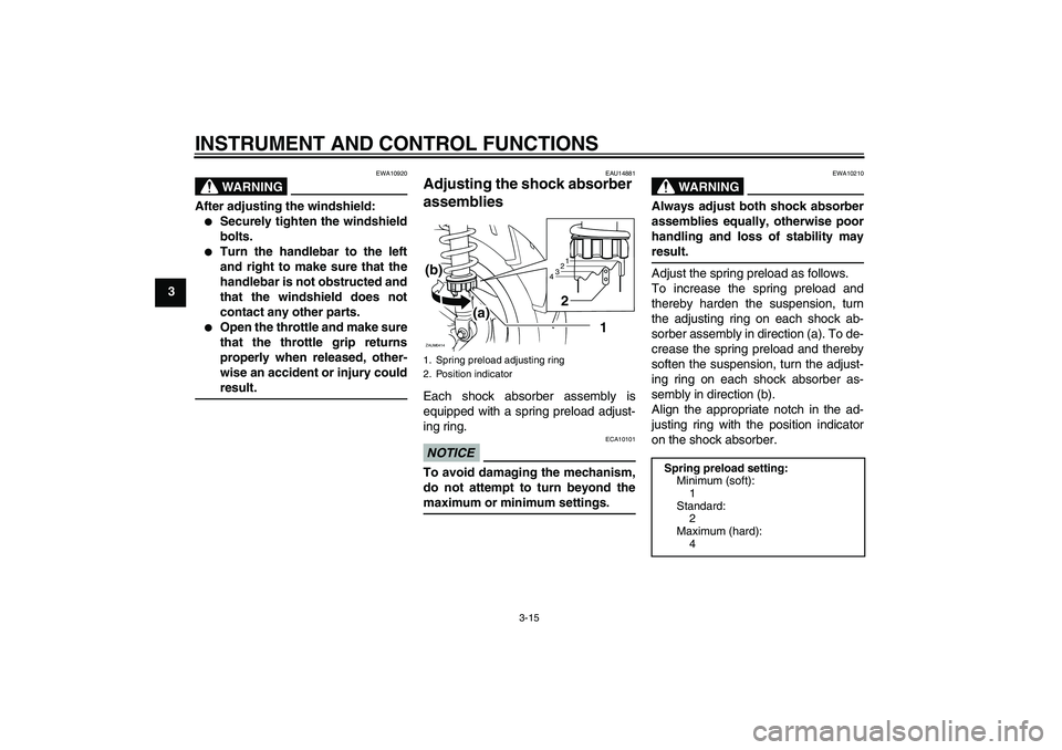 YAMAHA XCITY 125 2009 Owners Manual INSTRUMENT AND CONTROL FUNCTIONS
3-15
3
WARNING
EWA10920
After adjusting the windshield:
Securely tighten the windshield
bolts.

Turn the handlebar to the left
and right to make sure that the
handle