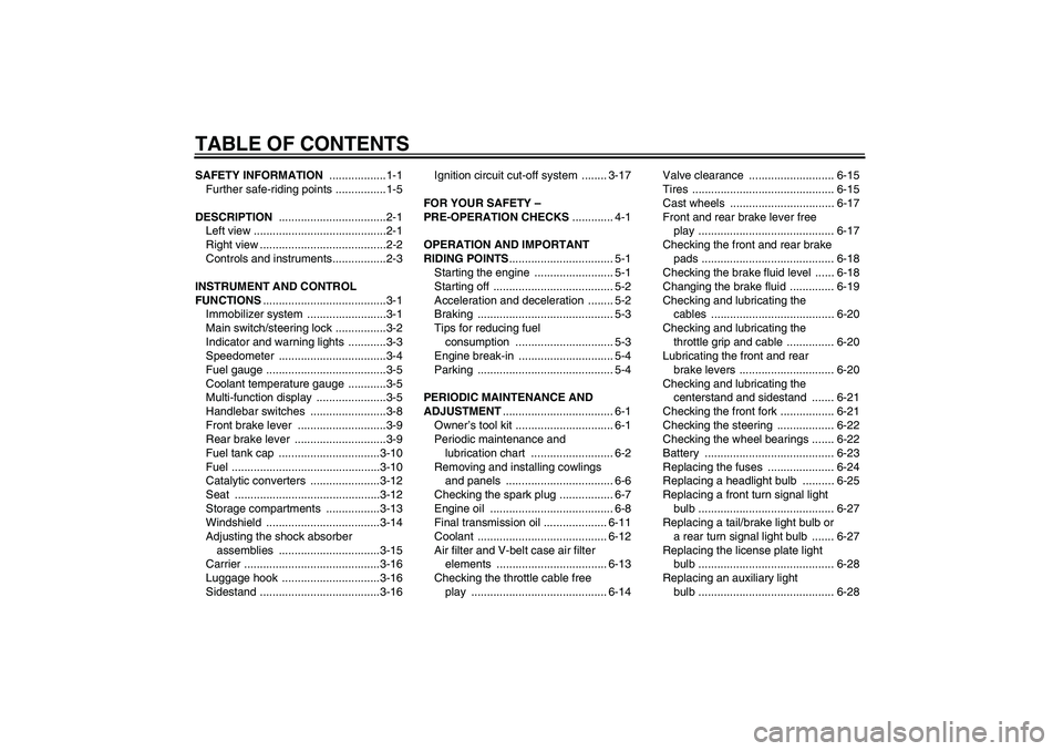 YAMAHA XCITY 125 2009  Owners Manual TABLE OF CONTENTSSAFETY INFORMATION ..................1-1
Further safe-riding points ................1-5
DESCRIPTION ..................................2-1
Left view ...................................