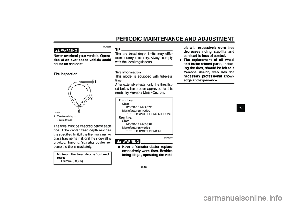 YAMAHA XCITY 125 2009 Workshop Manual PERIODIC MAINTENANCE AND ADJUSTMENT
6-16
6
WARNING
EWA10511
Never overload your vehicle. Opera-
tion of an overloaded vehicle couldcause an accident.
Tire inspection
The tires must be checked before e YAMAHA XCITY 125 2009 Workshop Manual PERIODIC MAINTENANCE AND ADJUSTMENT
6-16
6
WARNING
EWA10511
Never overload your vehicle. Opera-
tion of an overloaded vehicle couldcause an accident.
Tire inspection
The tires must be checked before e