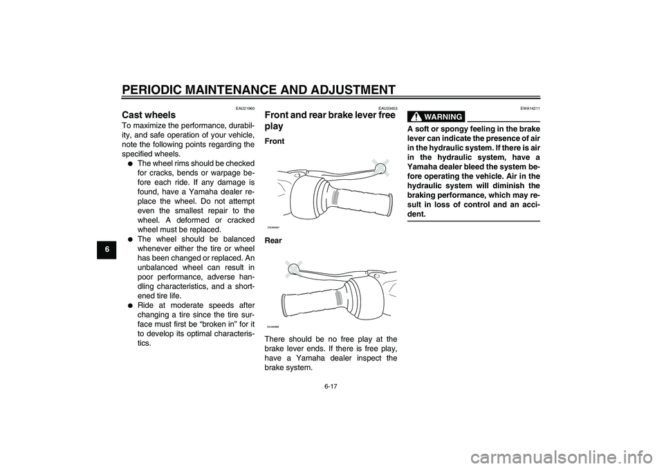 YAMAHA XCITY 125 2009 Workshop Manual PERIODIC MAINTENANCE AND ADJUSTMENT
6-17
6
EAU21960
Cast wheels To maximize the performance, durabil-
ity, and safe operation of your vehicle,
note the following points regarding the
specified wheels. YAMAHA XCITY 125 2009 Workshop Manual PERIODIC MAINTENANCE AND ADJUSTMENT
6-17
6
EAU21960
Cast wheels To maximize the performance, durabil-
ity, and safe operation of your vehicle,
note the following points regarding the
specified wheels.