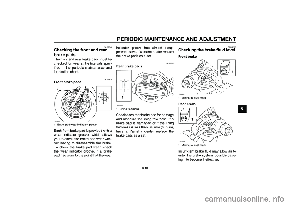 YAMAHA XCITY 125 2009 Workshop Manual PERIODIC MAINTENANCE AND ADJUSTMENT
6-18
6
EAU22390
Checking the front and rear
brake pads The front and rear brake pads must be
checked for wear at the intervals spec-
ified in the periodic maintena YAMAHA XCITY 125 2009 Workshop Manual PERIODIC MAINTENANCE AND ADJUSTMENT
6-18
6
EAU22390
Checking the front and rear
brake pads The front and rear brake pads must be
checked for wear at the intervals spec-
ified in the periodic maintena