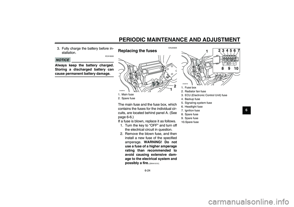 YAMAHA XCITY 125 2009 Repair Manual PERIODIC MAINTENANCE AND ADJUSTMENT
6-24
6 3. Fully charge the battery before in-
stallation.
NOTICE
ECA16530
Always keep the battery charged.
Storing a discharged battery cancause permanent battery d