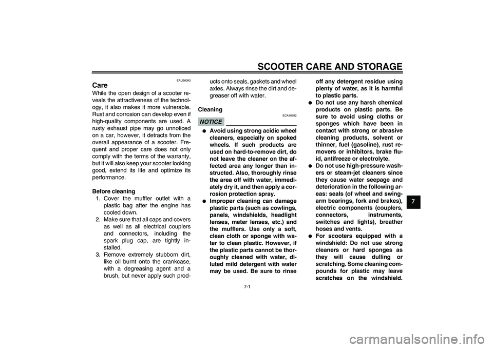 YAMAHA XCITY 125 2009 Manual PDF SCOOTER CARE AND STORAGE
7-1
7
EAU26093
Care While the open design of a scooter re-
veals the attractiveness of the technol-
ogy, it also makes it more vulnerable.
Rust and corrosion can develop even 