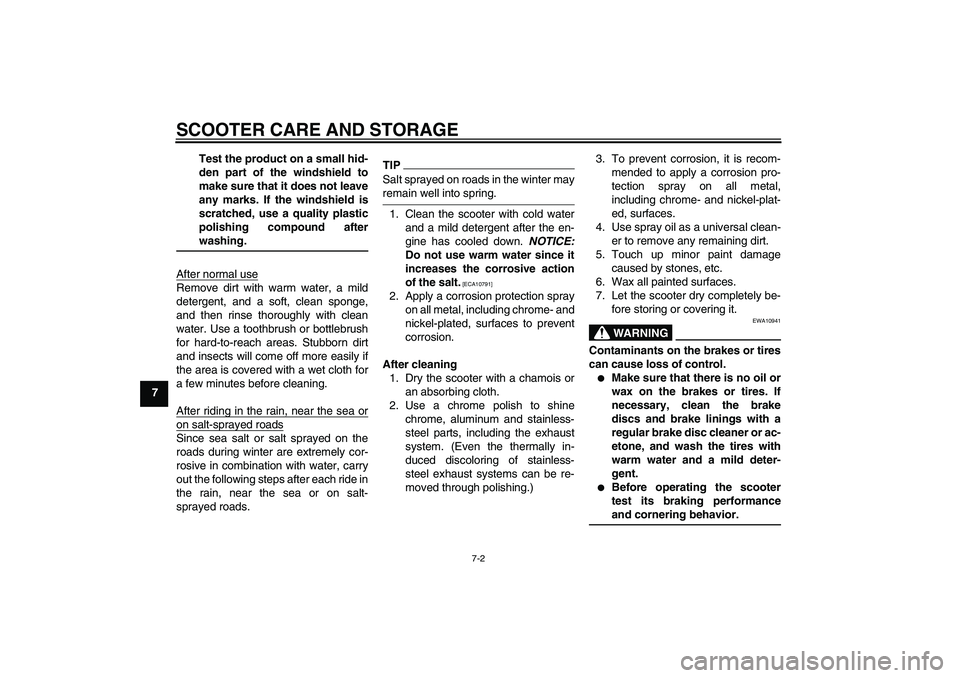 YAMAHA XCITY 125 2009 Manual PDF SCOOTER CARE AND STORAGE
7-2
7Test the product on a small hid-
den part of the windshield to
make sure that it does not leave
any marks. If the windshield is
scratched, use a quality plastic
polishing
