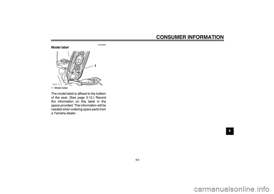 YAMAHA XCITY 125 2009 Manual PDF CONSUMER INFORMATION
9-2
9
EAU26490
Model label 
The model label is affixed to the bottom
of the seat. (See page 3-12.) Record
the information on this label in the
space provided. This information wil