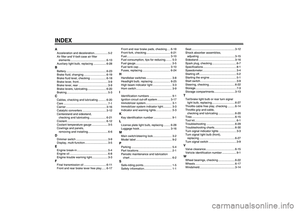 YAMAHA XCITY 125 2009 Manual PDF INDEXAAcceleration and deceleration................. 5-2
Air filter and V-belt case air filter 
elements ............................................. 6-13
Auxiliary light bulb, replacing ............