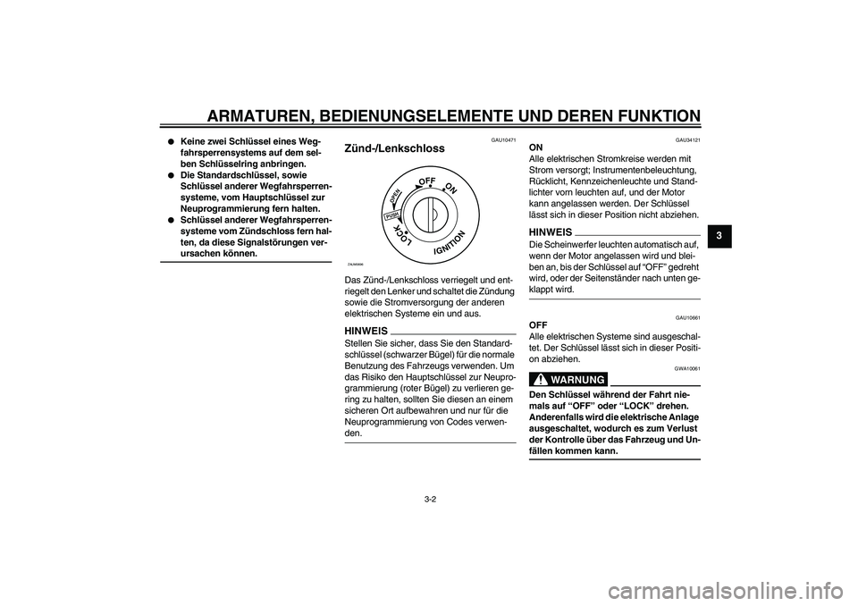 YAMAHA XCITY 125 2009  Betriebsanleitungen (in German) ARMATUREN, BEDIENUNGSELEMENTE UND DEREN FUNKTION
3-2
3

Keine zwei Schlüssel eines Weg-
fahrsperrensystems auf dem sel-
ben Schlüsselring anbringen.

Die Standardschlüssel, sowie 
Schlüssel ande