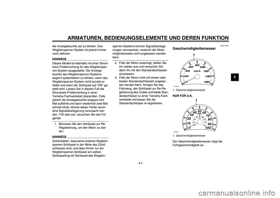 YAMAHA XCITY 125 2009  Betriebsanleitungen (in German) ARMATUREN, BEDIENUNGSELEMENTE UND DEREN FUNKTION
3-4
3
die Anzeigeleuchte auf zu blinken. Das 
Wegfahrsperren-System ist jedoch immer 
noch aktiviert.HINWEISDieses Modell ist ebenfalls mit einer Strom