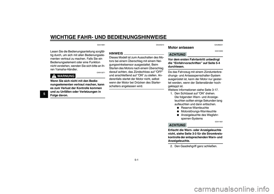 YAMAHA XCITY 125 2009  Betriebsanleitungen (in German) WICHTIGE FAHR- UND BEDIENUNGSHINWEISE
5-1
5
GAU15951
Lesen Sie die Bedienungsanleitung sorgfäl-
tig durch, um sich mit allen Bedienungsele-
menten vertraut zu machen. Falls Sie ein 
Bedienungselement