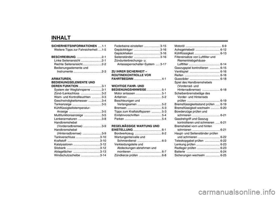 YAMAHA XCITY 125 2009  Betriebsanleitungen (in German) INHALTSICHERHEITSINFORMATIONEN ....1-1
Weitere Tipps zur Fahrsicherheit ....1-5
BESCHREIBUNG ..............................2-1
Linke Seitenansicht .........................2-1
Rechte Seitenansicht....