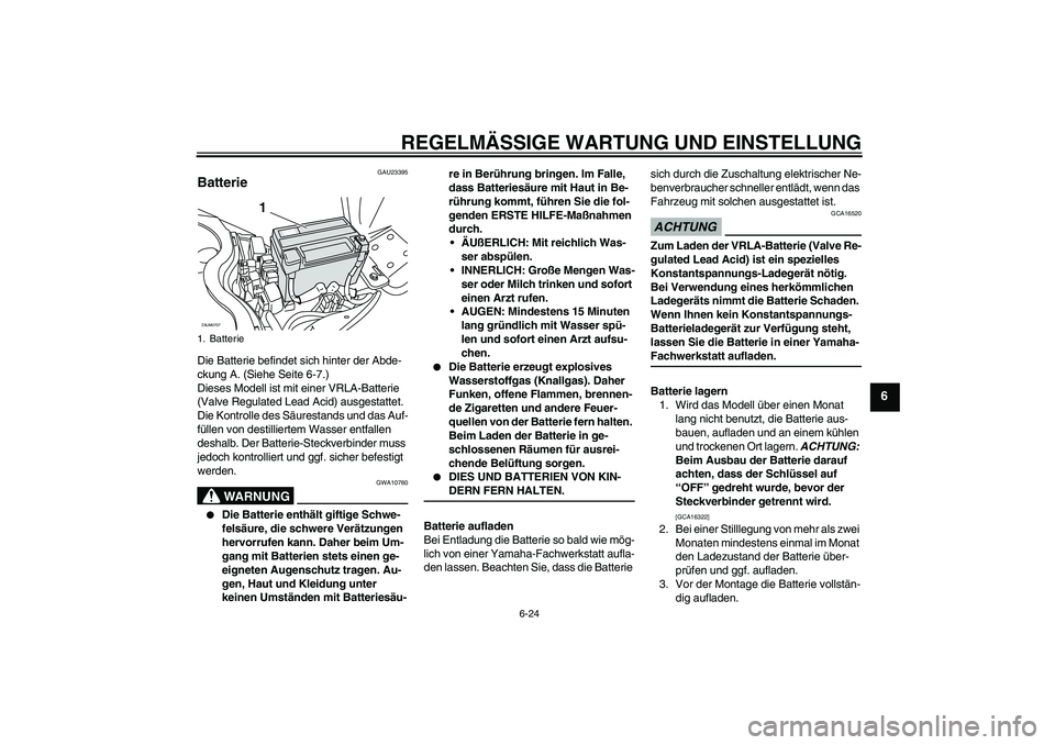 YAMAHA XCITY 125 2009 Betriebsanleitungen (in German) REGELMÄSSIGE WARTUNG UND EINSTELLUNG
6-24
6
GAU23395
Batterie Die Batterie befindet sich hinter der Abde-
ckung A. (Siehe Seite 6-7.)
Dieses Modell ist mit einer VRLA-Batterie
(Valve Regulated Lead YAMAHA XCITY 125 2009 Betriebsanleitungen (in German) REGELMÄSSIGE WARTUNG UND EINSTELLUNG
6-24
6
GAU23395
Batterie Die Batterie befindet sich hinter der Abde-
ckung A. (Siehe Seite 6-7.)
Dieses Modell ist mit einer VRLA-Batterie
(Valve Regulated Lead