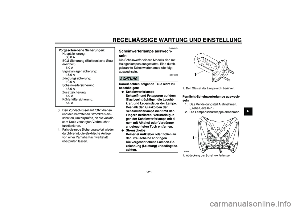 YAMAHA XCITY 125 2009 Betriebsanleitungen (in German) REGELMÄSSIGE WARTUNG UND EINSTELLUNG
6-26
6
3. Den Zündschlüssel auf “ON” drehen
und den betroffenen Stromkreis ein-
schalten, um zu prüfen, ob die von die-
sem Kreis versorgten Verbraucher
YAMAHA XCITY 125 2009 Betriebsanleitungen (in German) REGELMÄSSIGE WARTUNG UND EINSTELLUNG
6-26
6
3. Den Zündschlüssel auf “ON” drehen
und den betroffenen Stromkreis ein-
schalten, um zu prüfen, ob die von die-
sem Kreis versorgten Verbraucher
