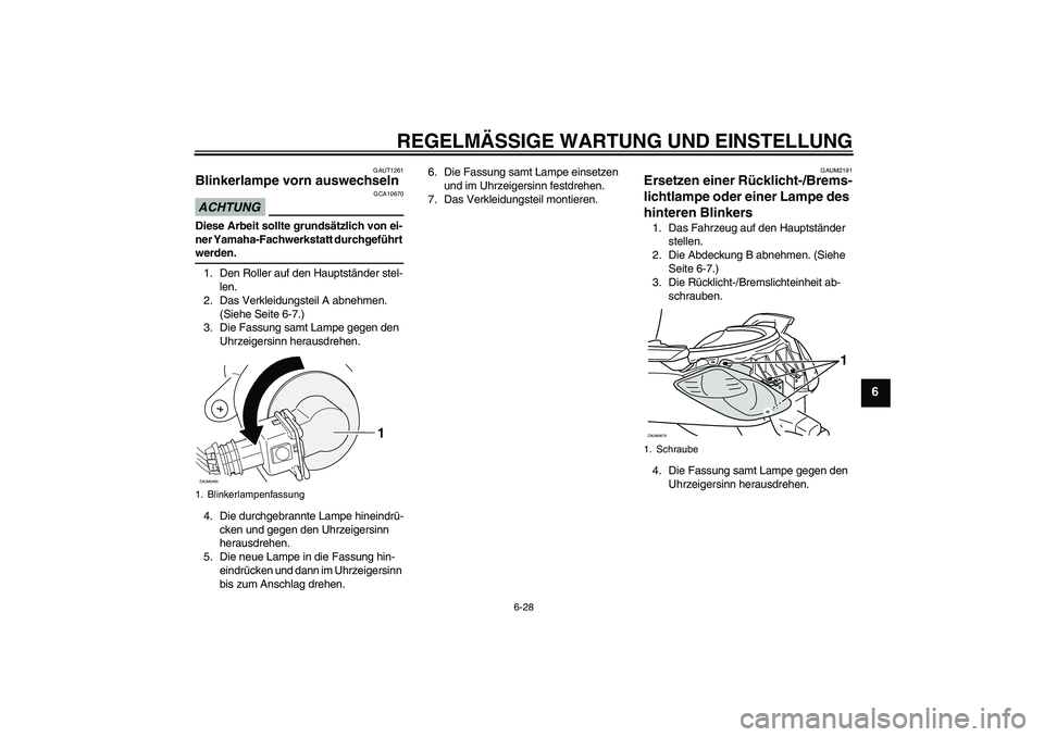 YAMAHA XCITY 125 2009 Betriebsanleitungen (in German) REGELMÄSSIGE WARTUNG UND EINSTELLUNG
6-28
6
GAUT1261
Blinkerlampe vorn auswechseln ACHTUNG
GCA10670
Diese Arbeit sollte grundsätzlich von ei-
ner Yamaha-Fachwerkstatt durchgeführt werden.
1. Den Ro YAMAHA XCITY 125 2009 Betriebsanleitungen (in German) REGELMÄSSIGE WARTUNG UND EINSTELLUNG
6-28
6
GAUT1261
Blinkerlampe vorn auswechseln ACHTUNG
GCA10670
Diese Arbeit sollte grundsätzlich von ei-
ner Yamaha-Fachwerkstatt durchgeführt werden.
1. Den Ro
