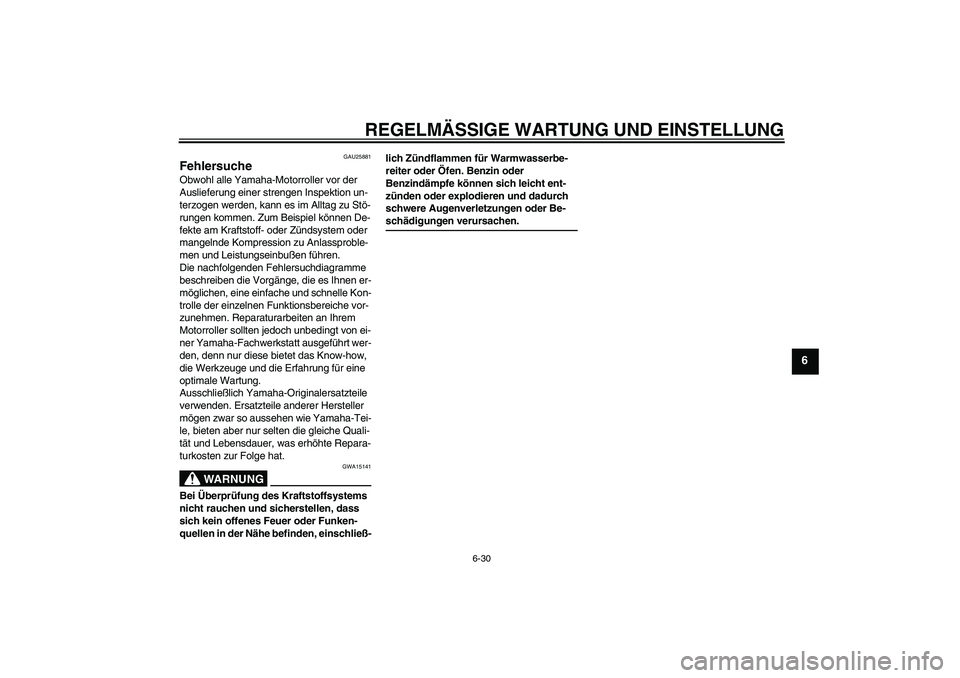 YAMAHA XCITY 125 2009 Betriebsanleitungen (in German) REGELMÄSSIGE WARTUNG UND EINSTELLUNG
6-30
6
GAU25881
Fehlersuche Obwohl alle Yamaha-Motorroller vor der
Auslieferung einer strengen Inspektion un-
terzogen werden, kann es im Alltag zu Stö-
rungen YAMAHA XCITY 125 2009 Betriebsanleitungen (in German) REGELMÄSSIGE WARTUNG UND EINSTELLUNG
6-30
6
GAU25881
Fehlersuche Obwohl alle Yamaha-Motorroller vor der
Auslieferung einer strengen Inspektion un-
terzogen werden, kann es im Alltag zu Stö-
rungen