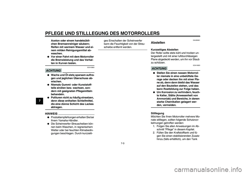 YAMAHA XCITY 125 2009  Betriebsanleitungen (in German) PFLEGE UND STILLLEGUNG DES MOTORROLLERS
7-3
7
Aceton oder einem handelsübli-
chen Bremsenreiniger säubern; 
Reifen mit warmem Wasser und ei-
nem milden Reinigungsmittel ab-
waschen.

Vor einer Fahr